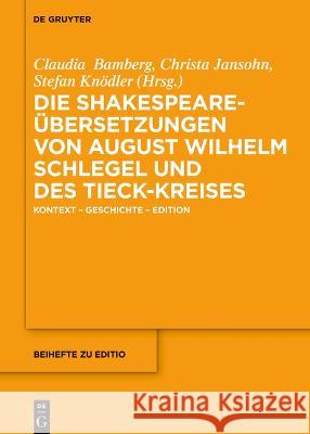 Die Shakespeare-?bersetzungen Von August Wilhelm Schlegel Und Des Tieck-Kreises: Kontext - Geschichte - Edition