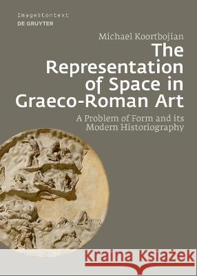 Representation of Space in Graeco-Roman Art: Relief Sculpture, Problems of Form, and Modern Historiography