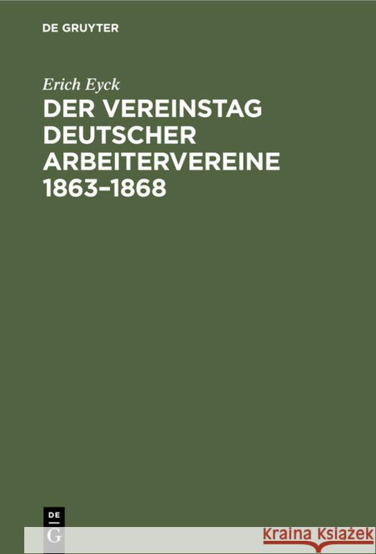 Der Vereinstag Deutscher Arbeitervereine 1863-1868: Ein Beitrag Zur Entstehungsgeschichte Der Deutschen Arbeiterbewegung