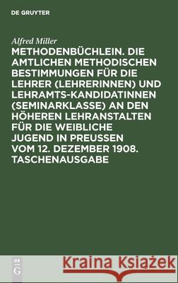 Methodenbüchlein. Die amtlichen methodischen Bestimmungen für die Lehrer (Lehrerinnen) und Lehramtskandidatinnen (Seminarklasse) an den höheren Lehranstalten für die weibliche Jugend in Preussen vom 1