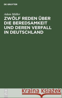 Zwölf Reden Über Die Beredsamkeit Und Deren Verfall in Deutschland: Gehalten Zu Wien Im Frühlinge 1812