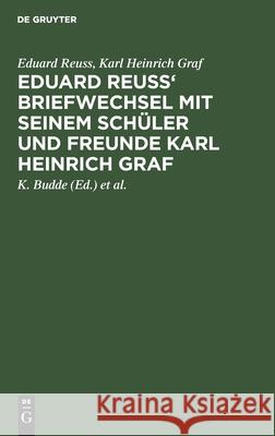 Eduard Reuss' Briefwechsel Mit Seinem Schüler Und Freunde Karl Heinrich Graf: Zum Hundertjahrfeier Seiner Geburt