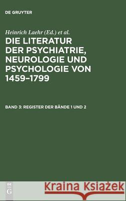 Die Literatur der Psychiatrie, Neurologie und Psychologie von 1459-1799, Band 3, Register der Bände 1 und 2