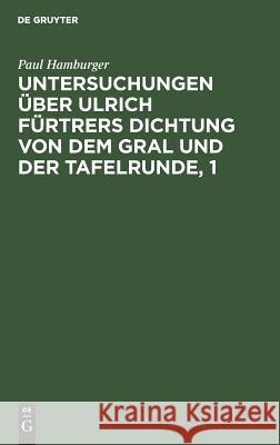 Untersuchungen Über Ulrich Fürtrers Dichtung Von Dem Gral Und Der Tafelrunde, 1: Zur Metrik Und Grammatik, Stil Und Darstellungsweise