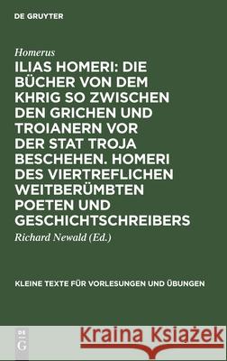 Ilias Homeri: Die Bücher Von Dem Khrig So Zwischen Den Grichen Und Troianern VOR Der Stat Troja Beschehen. Homeri Des Viertreflichen Weitberümbten Poeten Und Geschichtschreibers: In Griechischer Sprac