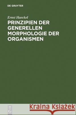 Prinzipien Der Generellen Morphologie Der Organismen: Wörtlicher Abdruck Eines Teiles Der 1866 Erschienenen Generellen Morphologie (Allgemeine Grundzü