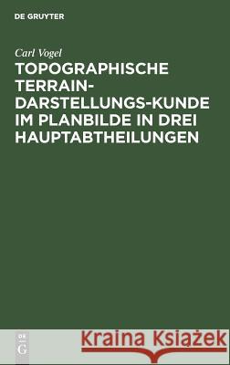 Topographische Terrain-Darstellungs-Kunde im Planbilde in drei Hauptabtheilungen