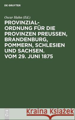 Provinzial-Ordnung für die Provinzen Preußen, Brandenburg, Pommern, Schlesien und Sachsen. Vom 29. Juni 1875