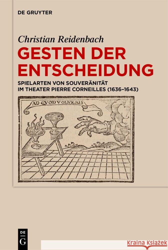 Gesten Der Entscheidung: Spielarten Von Souver?nit?t Im Theater Pierre Corneilles (1636-1643)