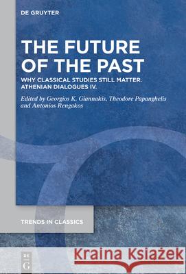 The Future of the Past: Why Classical Studies Still Matter. Athenian Dialogues IV