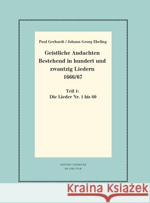 Geistliche Andachten Bestehend in Hundert Und Zwantzig Liedern 1666/67: Teil 1: Die Lieder Nr. 1 Bis 60