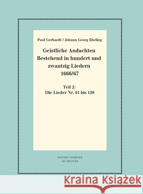 Geistliche Andachten Bestehend in Hundert Und Zwantzig Liedern 1666/67: Teil 2: Die Lieder Nr. 61 Bis 120