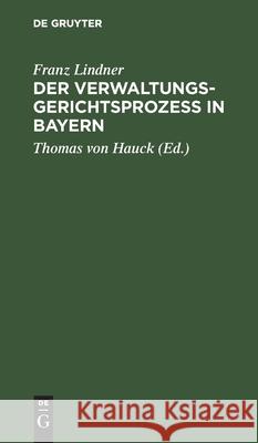 Der Verwaltungsgerichtsprozeß in Bayern: Unter Zugrundelegung Der Gesetzlichen, Verordnungsmäßigen Und Ministeriellen Bestimmungen, Dann Der Gesetzmaterialien, Der Gesamten Rechtsprechung Des K. Verwa