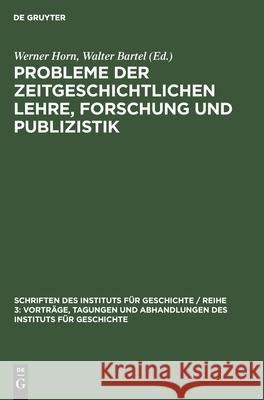 Probleme Der Zeitgeschichtlichen Lehre, Forschung Und Publizistik: Bericht Über Die Erste Arbeitstagung Der Kommission Zeitgeschichte Am Institut Für Geschichte an Der Deutschen Akademie Der Wissensch