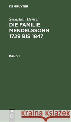 Sebastian Hensel: Die Familie Mendelssohn 1729 Bis 1847. Band 1