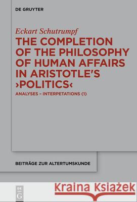The Completion of the Philosophy of Human Affairs in Aristotle's >Politics: Analyses - Interpetations (1)