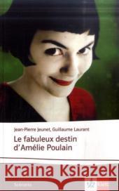 Le fabuleux destin d' Amélie Poulain : Le Scenario. Drehbuchfassung des Films. Text in Französisch. Schulausgabe für das Niveau B2. Französisches Originaldrehbuch mit Annotationen