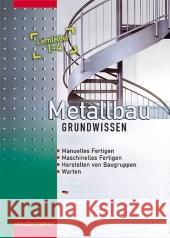 Metallbau Grundwissen, Lernfelder 1-4 : Manuelles Fertigen, Maschinelles Fertigen, Herstellen von Baugruppen, Warten