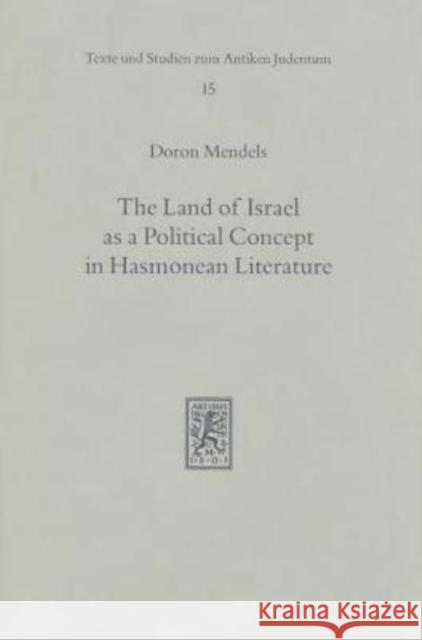 The Land of Israel as a Political Concept in Hasmonean Literature: Recourse to History in Second Century B. C. Claims to the Holy Land