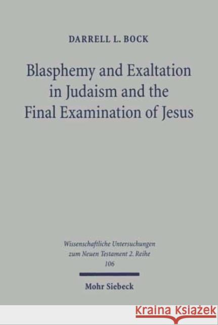 Blasphemy and Exaltation in Judaism and the Final Examination of Jesus: A Philological-Historical Study of the Key Jewish Themes Impacting Mark 14:61-