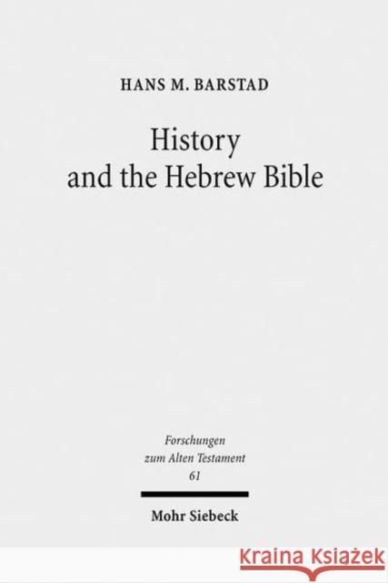 History and the Hebrew Bible: Studies in Ancient Israelite and Ancient Near Eastern Historiography