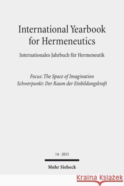 International Yearbook for Hermeneutics / Internationales Jahrbuch Fur Hermeneutik: Focus: The Space of Imagination / Schwerpunkt: Der Raum Der Einbil