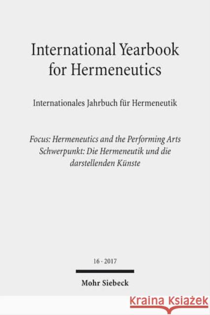 International Yearbook for Hermeneutics / Internationales Jahrbuch Fur Hermeneutik: Volume 16: Focus: Hermeneutics and the Performing Arts / Band 16: