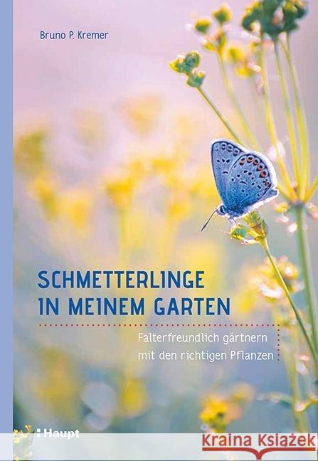 Schmetterlinge in meinem Garten : Falterfreundlich gärtnern mit den richtigen Pflanzen. Ausgezeichnet mit dem Deutschen Gartenbuchpreis 2018, Kategorie Bester Ratgeber