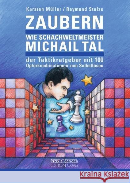 Zaubern wie Schachweltmeister Michail Tal : Der Taktik-Ratgeber mit 100 Opferkombinationen zum Selbstlösen
