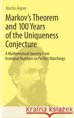 Markov's Theorem and 100 Years of the Uniqueness Conjecture: A Mathematical Journey from Irrational Numbers to Perfect Matchings