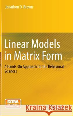 Linear Models in Matrix Form: A Hands-On Approach for the Behavioral Sciences