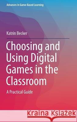 Choosing and Using Digital Games in the Classroom: A Practical Guide