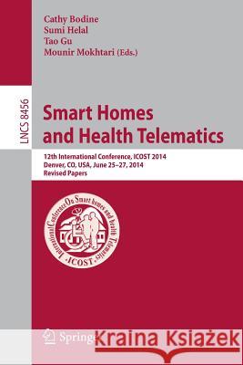 Smart Homes and Health Telematics: 12th International Conference, Icost 2014, Denver, Co, Usa, June 25-27, 2014, Revised Papers