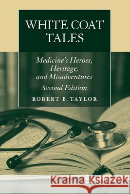 White Coat Tales: Medicine's Heroes, Heritage, and Misadventures