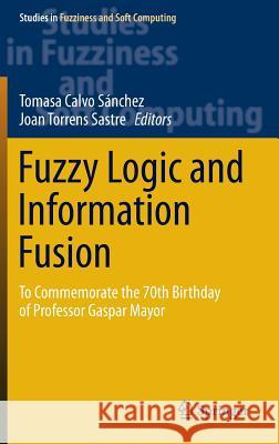 Fuzzy Logic and Information Fusion: To Commemorate the 70th Birthday of Professor Gaspar Mayor