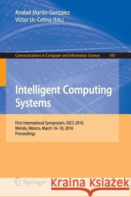 Intelligent Computing Systems: First International Symposium, Isics 2016, Mérida, México, March 16-18, 2016, Proceedings