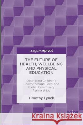 The Future of Health, Wellbeing and Physical Education: Optimising Children's Health Through Local and Global Community Partnerships