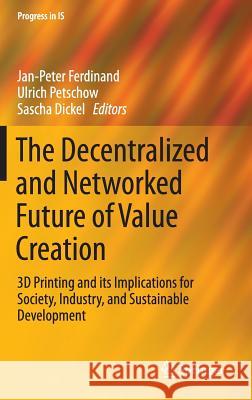 The Decentralized and Networked Future of Value Creation: 3D Printing and Its Implications for Society, Industry, and Sustainable Development