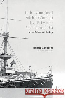 The Transformation of British and American Naval Policy in the Pre-Dreadnought Era: Ideas, Culture and Strategy