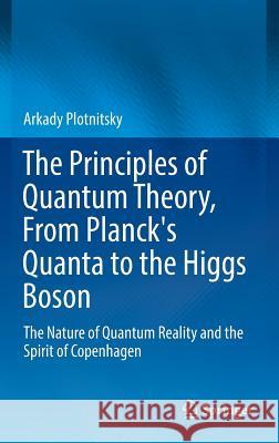 The Principles of Quantum Theory, from Planck's Quanta to the Higgs Boson: The Nature of Quantum Reality and the Spirit of Copenhagen