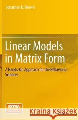 Linear Models in Matrix Form: A Hands-On Approach for the Behavioral Sciences