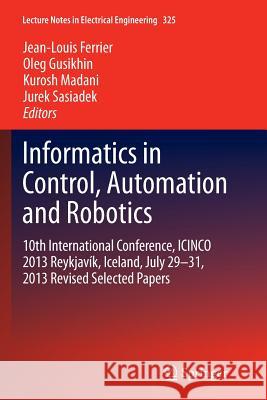 Informatics in Control, Automation and Robotics: 10th International Conference, Icinco 2013 Reykjavík, Iceland, July 29-31, 2013 Revised Selected Pape