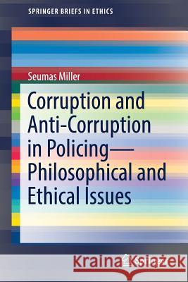 Corruption and Anti-Corruption in Policing--Philosophical and Ethical Issues
