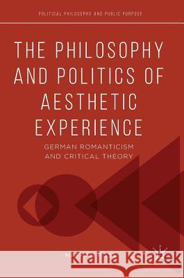 The Philosophy and Politics of Aesthetic Experience: German Romanticism and Critical Theory