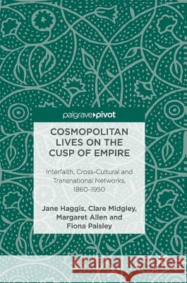 Cosmopolitan Lives on the Cusp of Empire: Interfaith, Cross-Cultural and Transnational Networks, 1860-1950