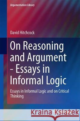 On Reasoning and Argument: Essays in Informal Logic and on Critical Thinking