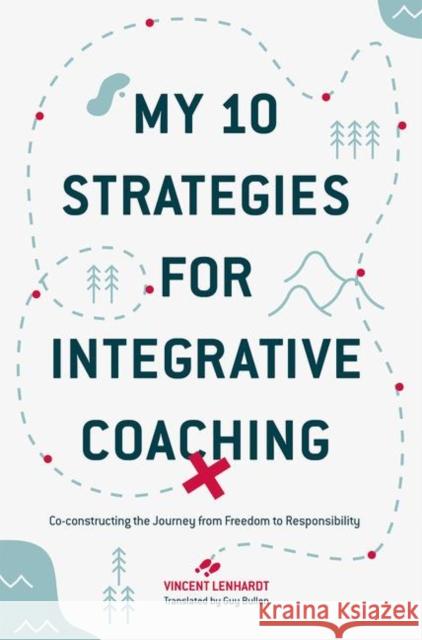 My 10 Strategies for Integrative Coaching: Co-Constructing the Journey from Freedom to Responsibility