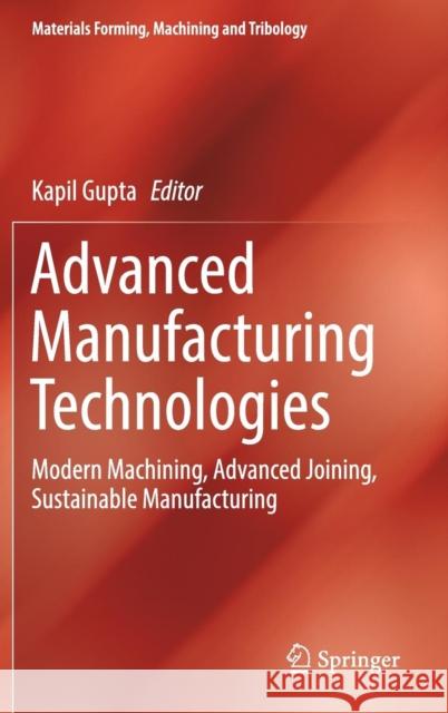 Advanced Manufacturing Technologies: Modern Machining, Advanced Joining, Sustainable Manufacturing