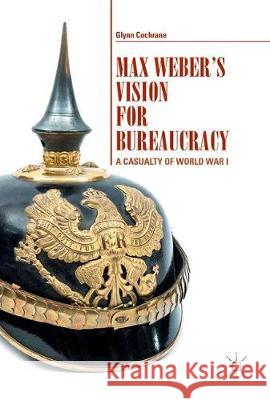 Max Weber's Vision for Bureaucracy: A Casualty of World War I