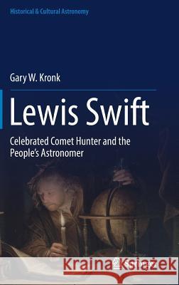 Lewis Swift: Celebrated Comet Hunter and the People's Astronomer